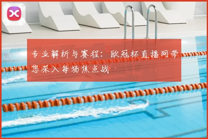 专业解析与赛程：欧冠杯直播网带您深入每场焦点战