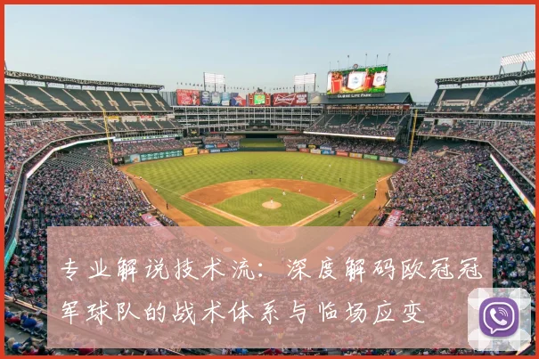 专业解说技术流：深度解码欧冠冠军球队的战术体系与临场应变