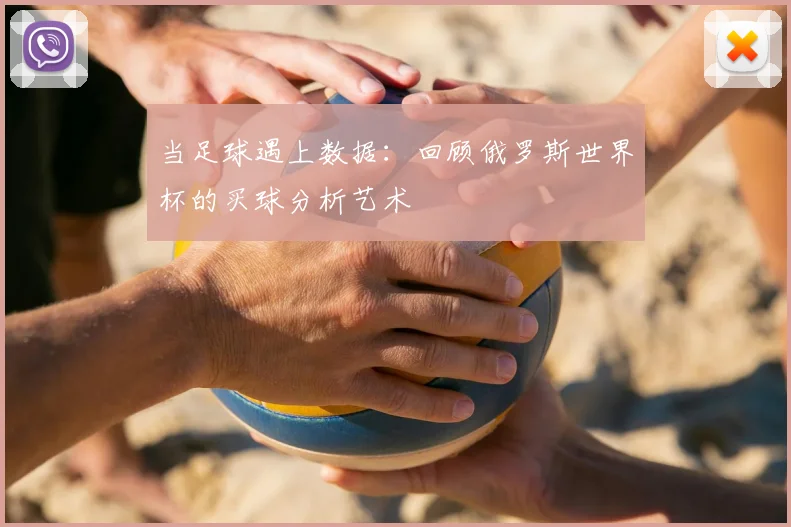 当足球遇上数据：回顾俄罗斯世界杯的买球分析艺术