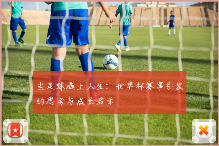 当足球遇上人生：世界杯赛事引发的思考与成长启示