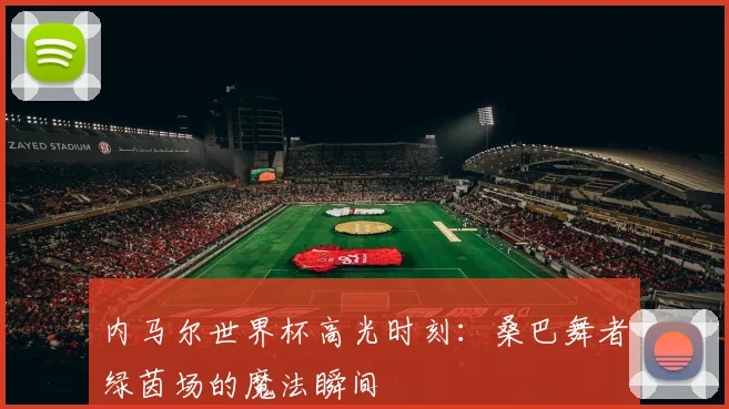 内马尔世界杯高光时刻:桑巴舞者绿茵场的魔法瞬间